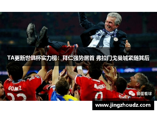 TA更新世俱杯实力榜：拜仁强势居首 弗拉门戈曼城紧随其后