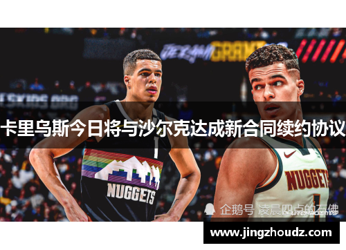 卡里乌斯今日将与沙尔克达成新合同续约协议