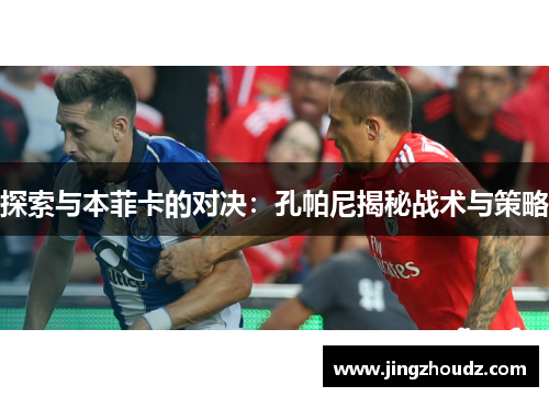 探索与本菲卡的对决：孔帕尼揭秘战术与策略